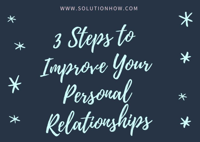 3 Steps to Improve Your Personal Relationships