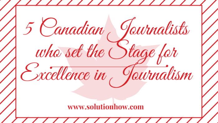 5 Canadian Journalists who set the Stage for Excellence in Journalism