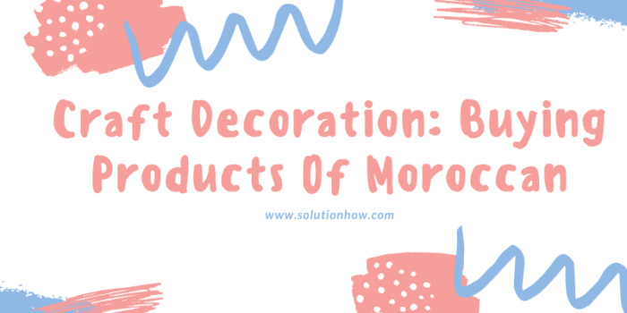 Craft Decoration Buying Products Of Moroccan