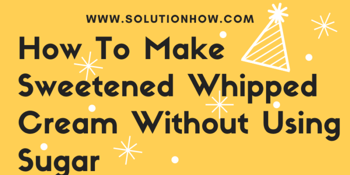How To Make Sweetened Whipped Cream Without Using Sugar