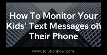 How To Monitor Your Kids’ Text Messages on Their Phone