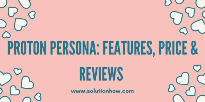 Proton Persona Features, price & Reviews 