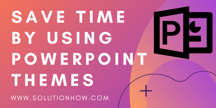 Save Time By Using PowerPoint Themes