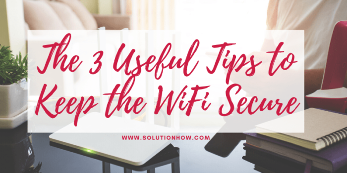 The 3 Useful Tips to Keep the WiFi Secure