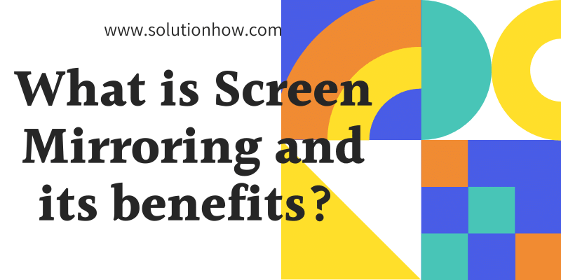 What is Screen Mirroring and its benefits