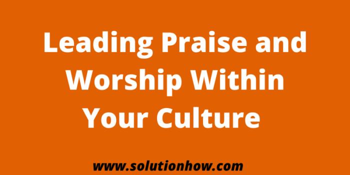 Leading Praise and Worship Within Your Culture 