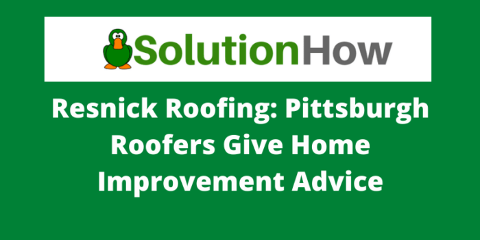 Resnick Roofing Pittsburgh Roofers Give Home Improvement Advice-min