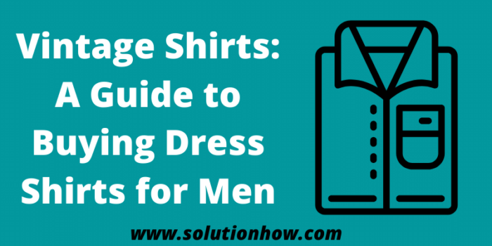 Vintage Shirts A Guide to Buying Dress Shirts for Men