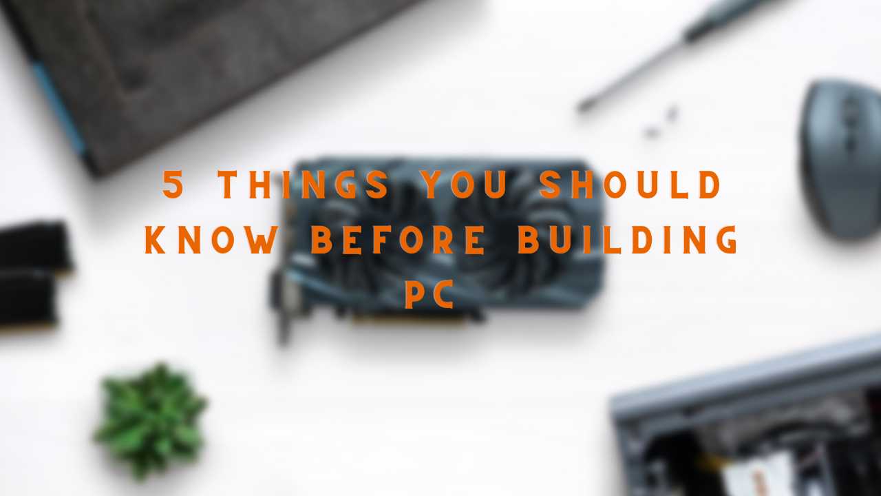 5 Things You Should Know Before Building PC 
