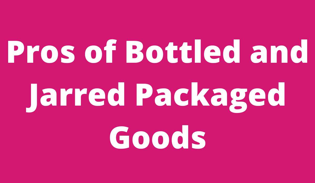 Pros of bottled and jarred packaged goods