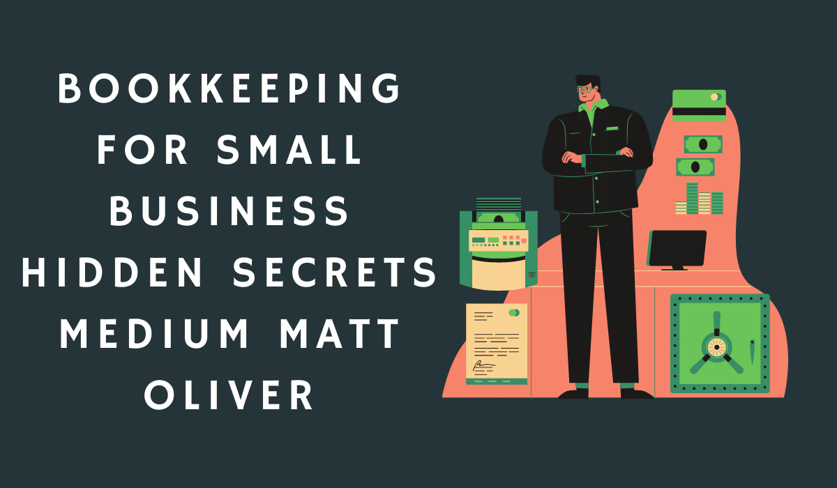 Bookkeeping For Small Business Hidden Secrets Medium Matt Oliver