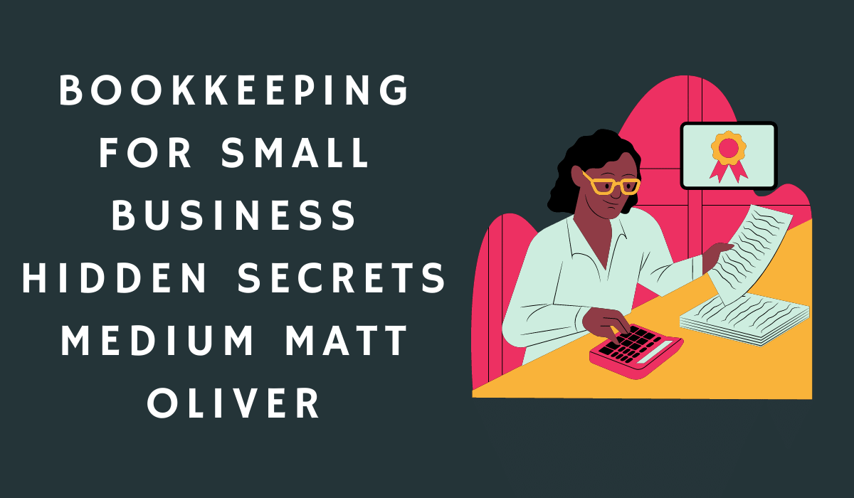 Bookkeeping For Small Business Hidden Secrets Medium Matt Oliver
