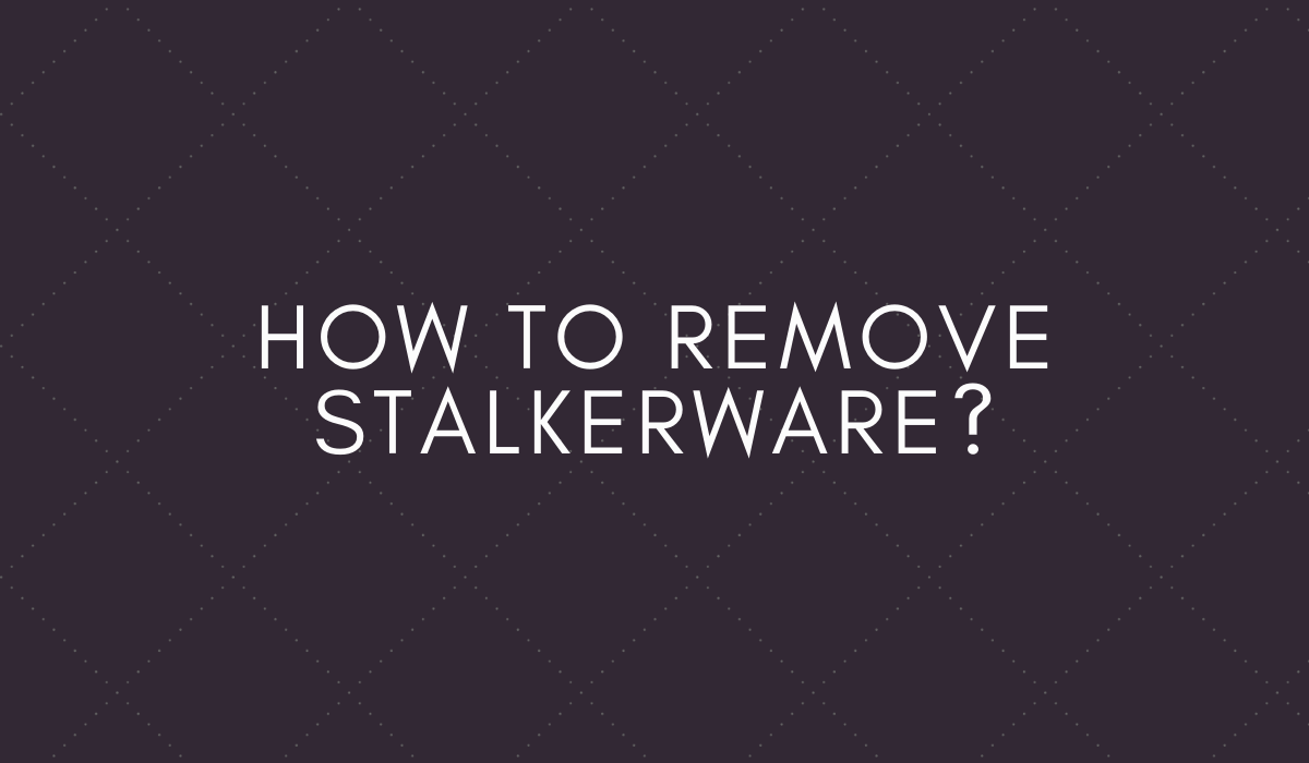 How to Remove Stalkerware?