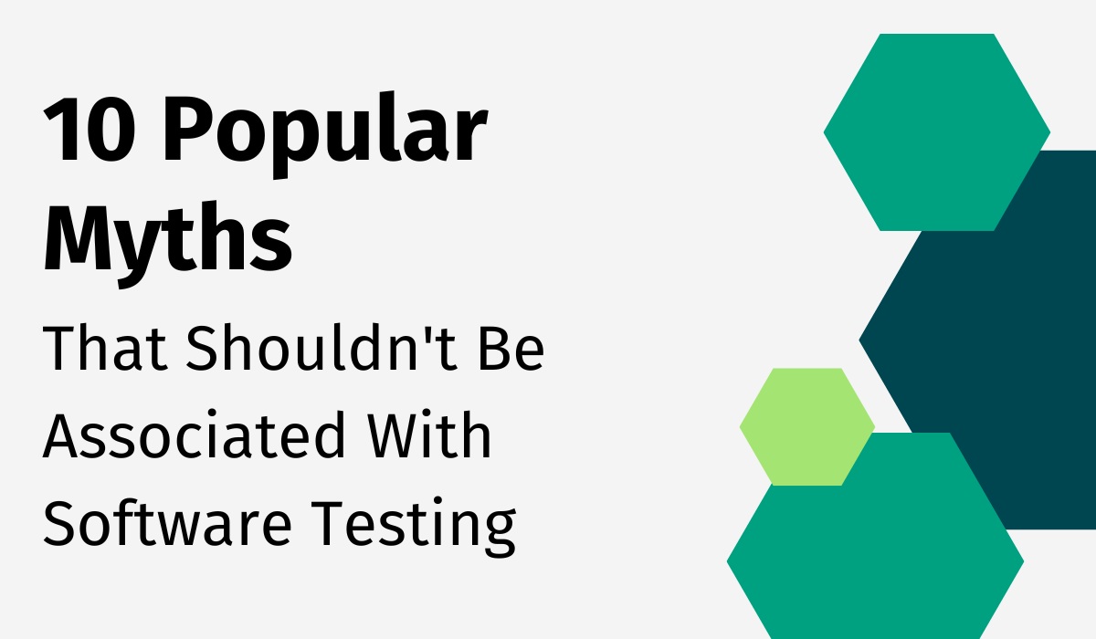 10 Popular Myths That Shouldn't Be Associated With Software Testing