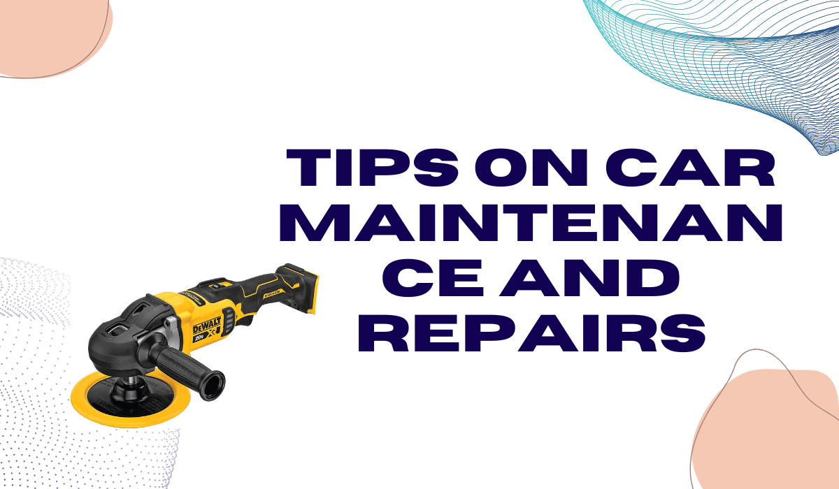 Tips On Car Maintenance And Repairs