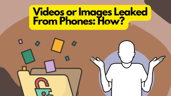 Images and videos can be leaked from phones? How it is possible.