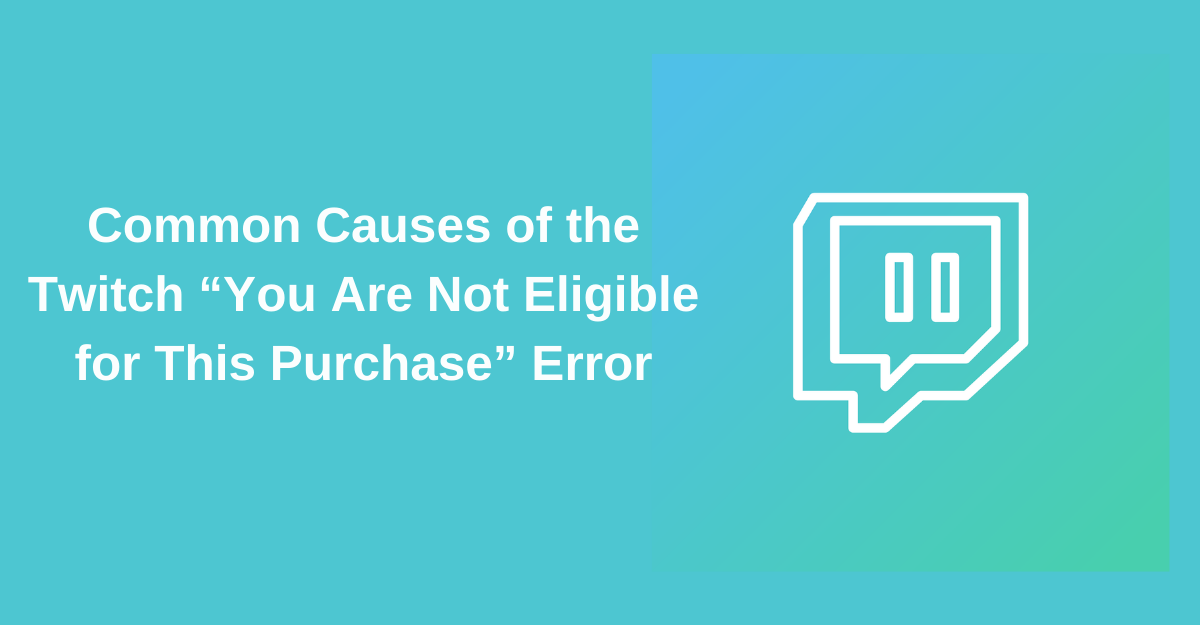 Fix Twitch “You Are Not Eligible For This Purchase” Error?