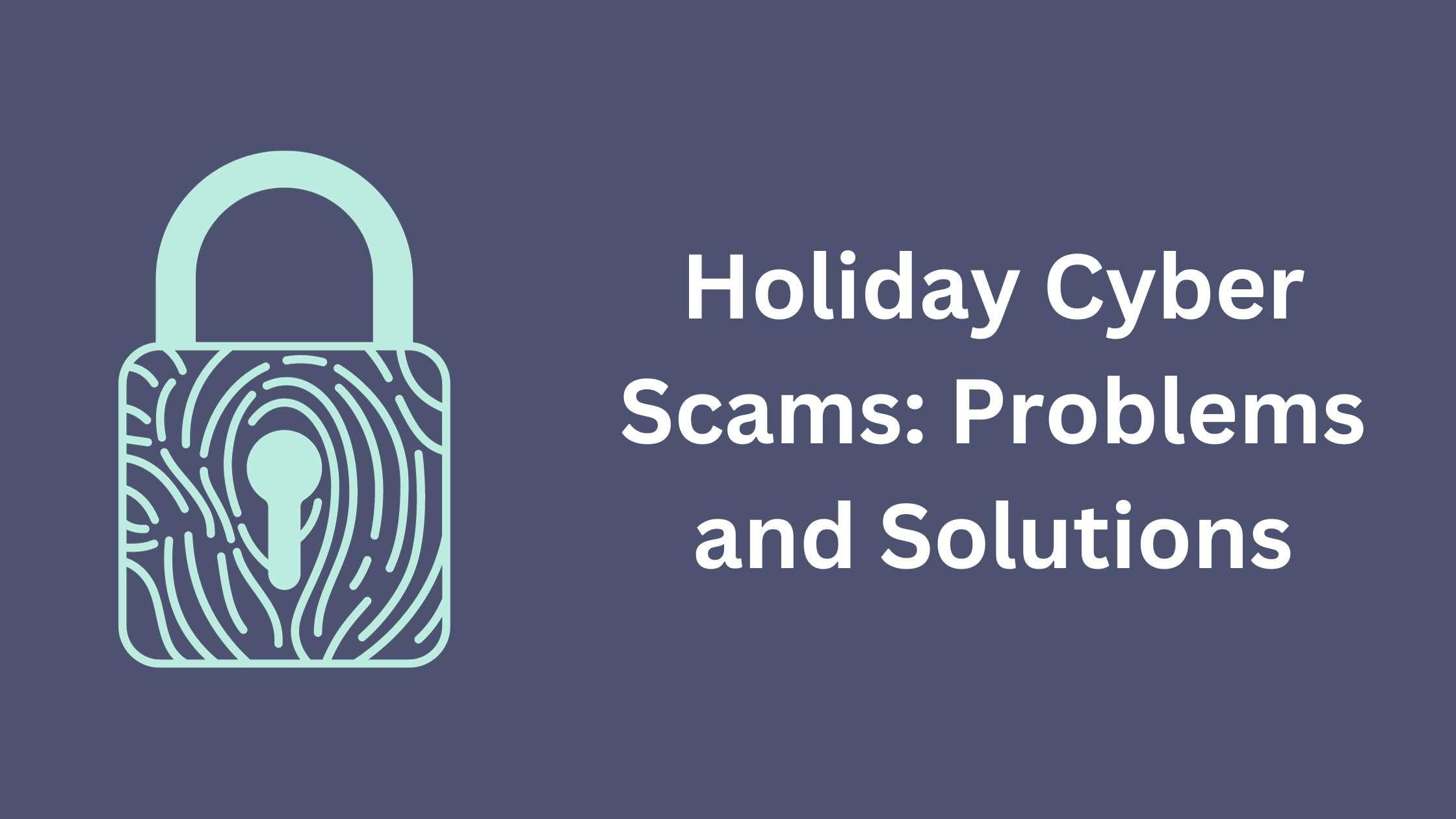 Holiday Cyber Scams: Problems and Solutions