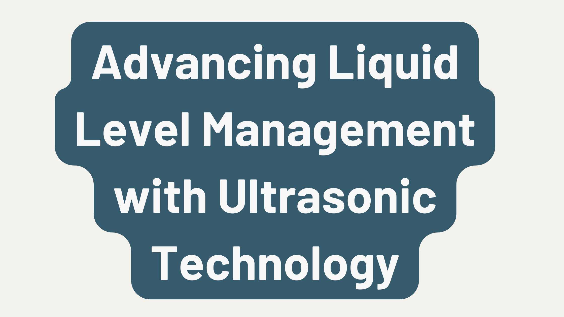 Advancing Liquid Level Management with Ultrasonic Technology