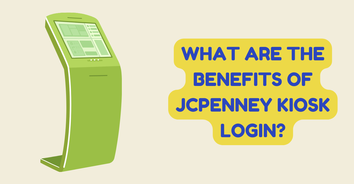 What are the Benefits of JCPenney Kiosk Login?