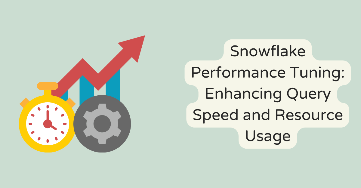 Snowflake Performance Tuning: Enhancing Query Speed and Resource Usage