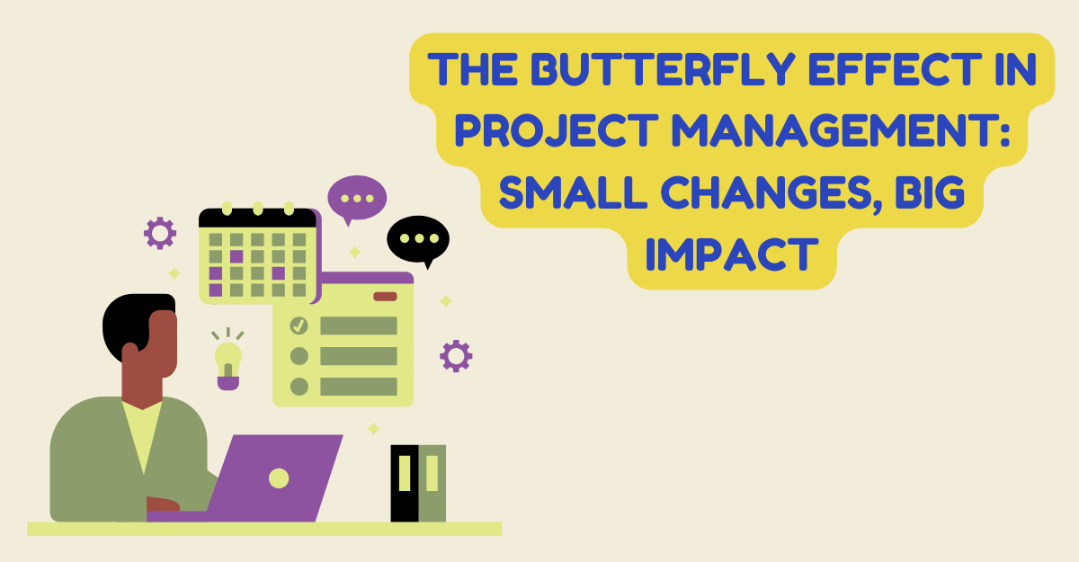 The Butterfly Effect in Project Management: Small Changes, Big Impact
