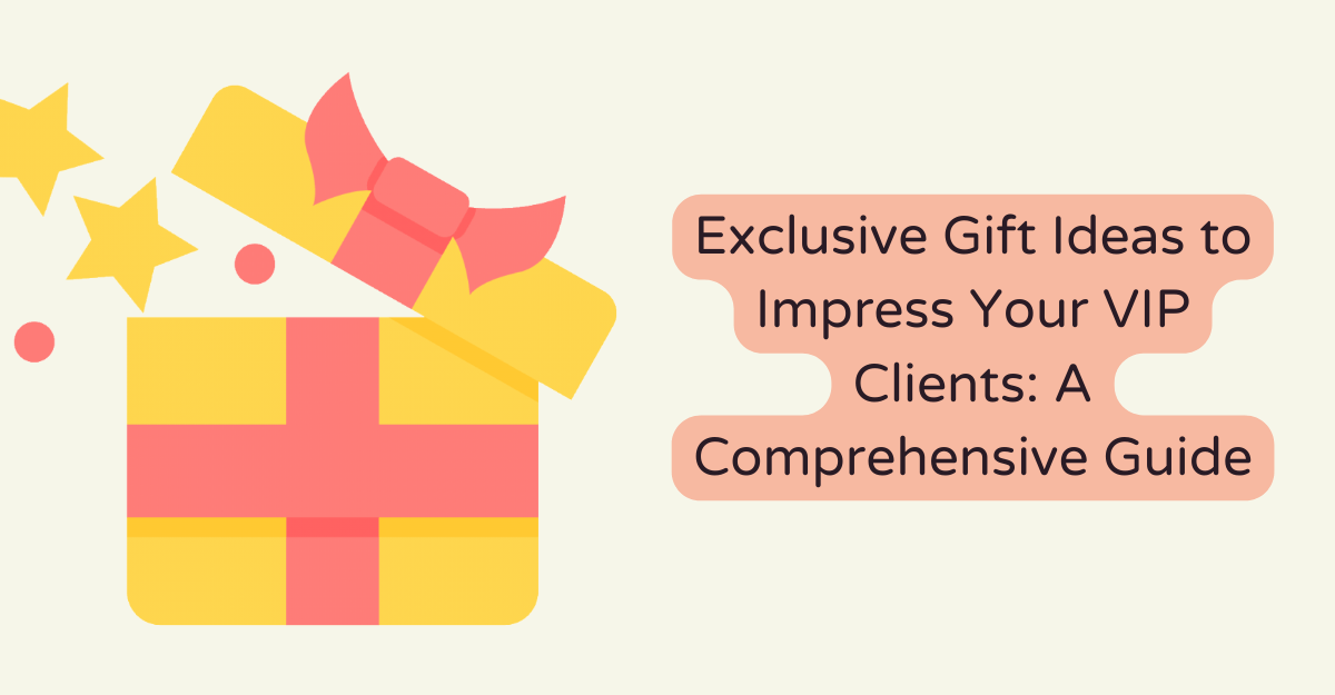 Exclusive Gift Ideas to Impress Your VIP Clients: A Comprehensive Guide