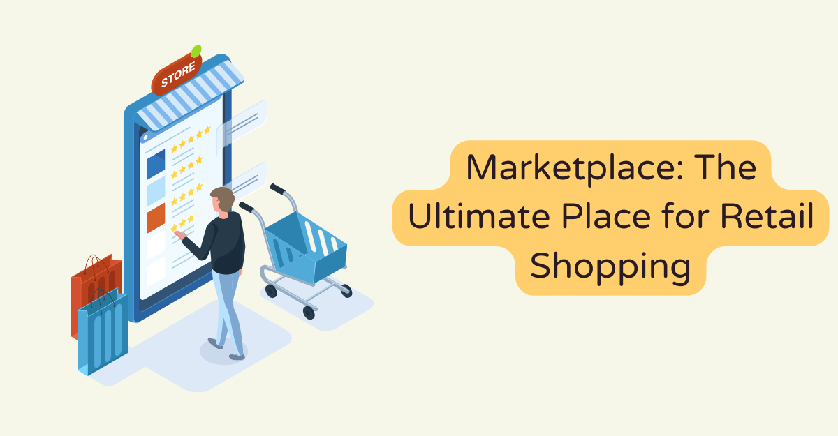Marketplace: The Ultimate Place for Retail Shopping