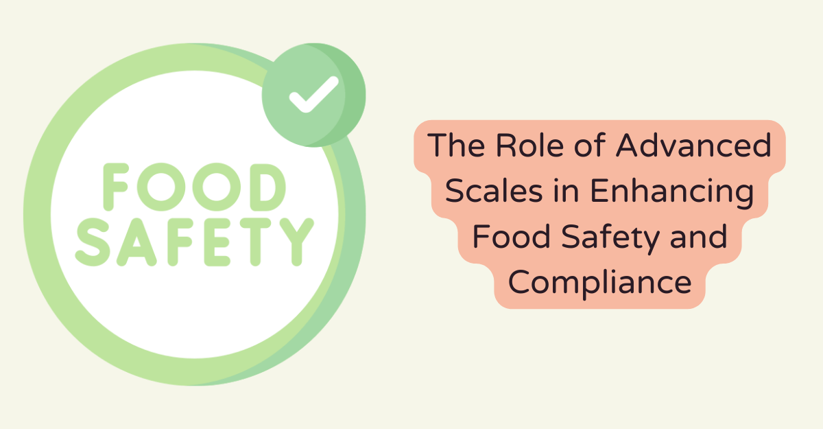The Role of Advanced Scales in Enhancing Food Safety and Compliance