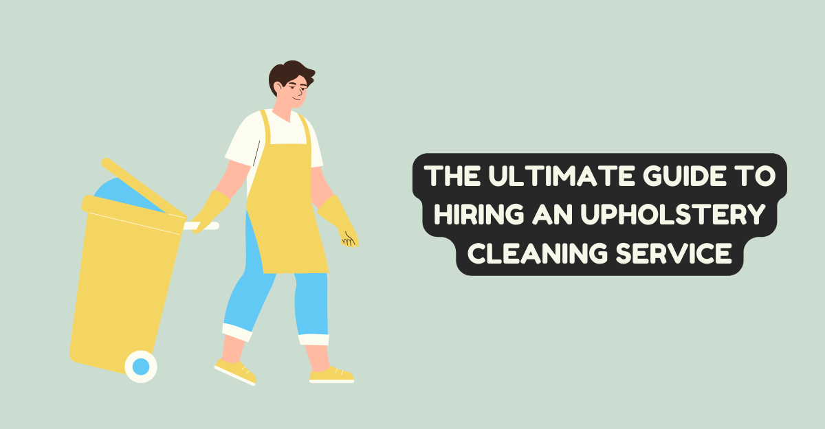 The Ultimate Guide to Hiring an Upholstery Cleaning Service