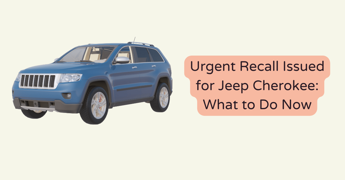 Urgent Recall Issued for Jeep Cherokee: What to Do Now