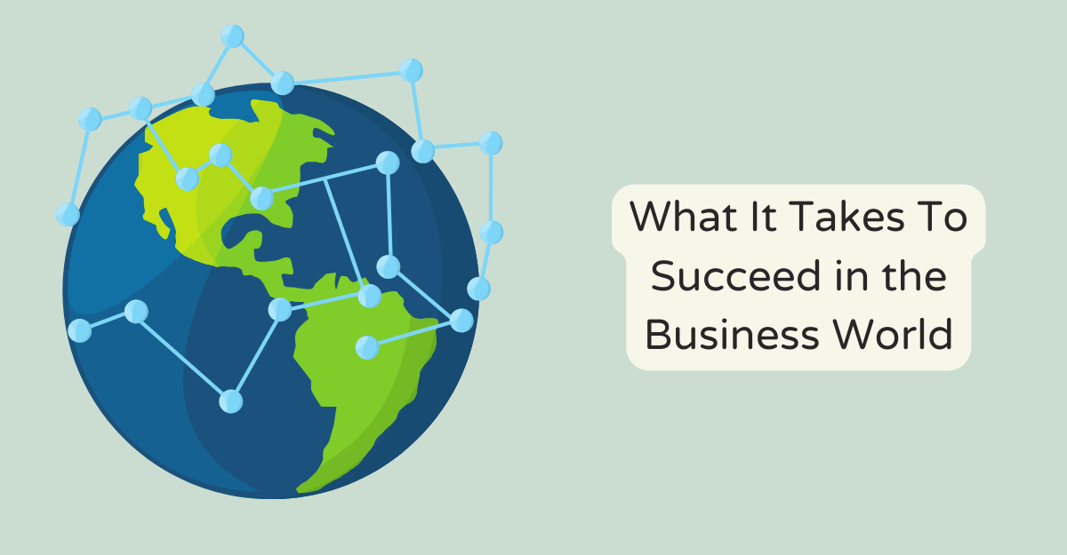 What It Takes To Succeed in the Business World