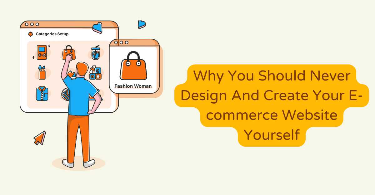 Why You Should Never Design And Create Your E-commerce Website Yourself