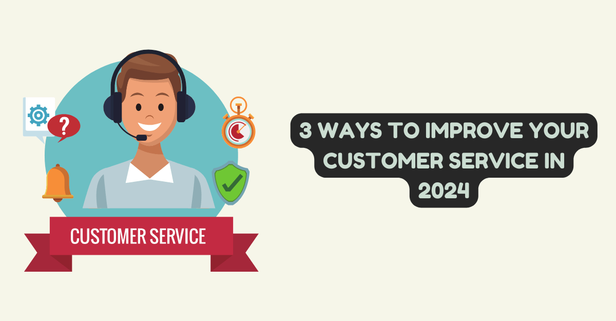 3 Ways to Improve Your Customer Service in 2024