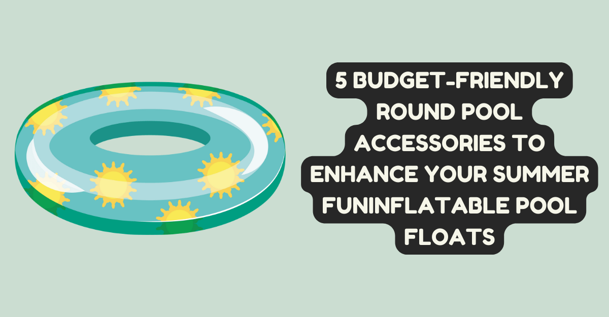 Budget-Friendly Round Pool Accessories to Enhance Your Summer FunInflatable Pool Floats