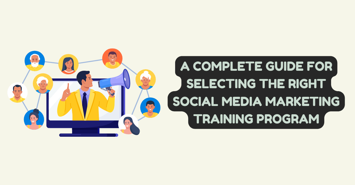 A Complete Guide for Selecting the Right Social Media Marketing Training Program