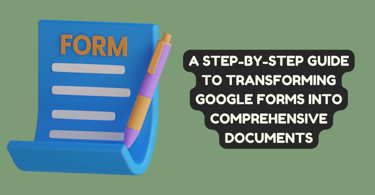 A Step-by-Step Guide to Transforming Google Forms into Comprehensive Documents