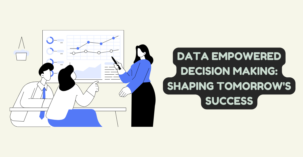 Data Empowered Decision Making: Shaping Tomorrow's Success