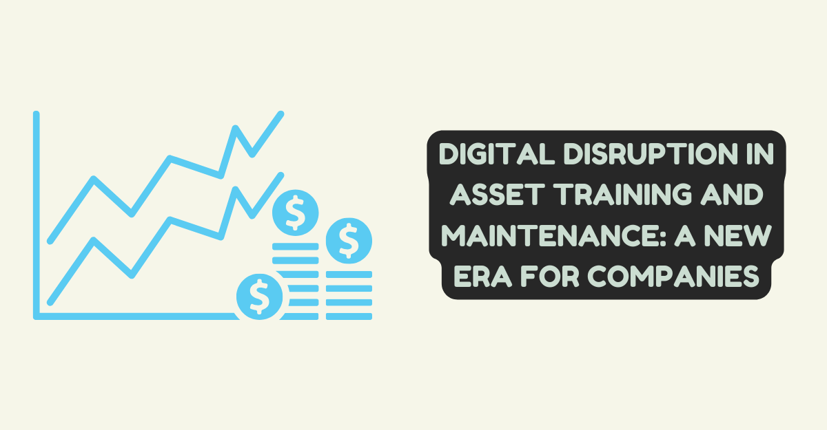Digital Disruption in Asset Training and Maintenance: A New Era for Companies