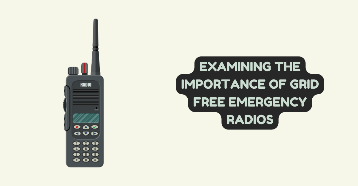 Examining The Importance of Grid Free Emergency Radios