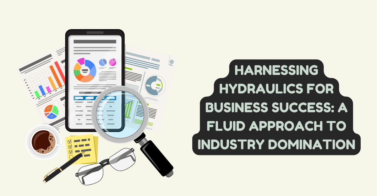 Harnessing Hydraulics for Business Success: A Fluid Approach to Industry Domination