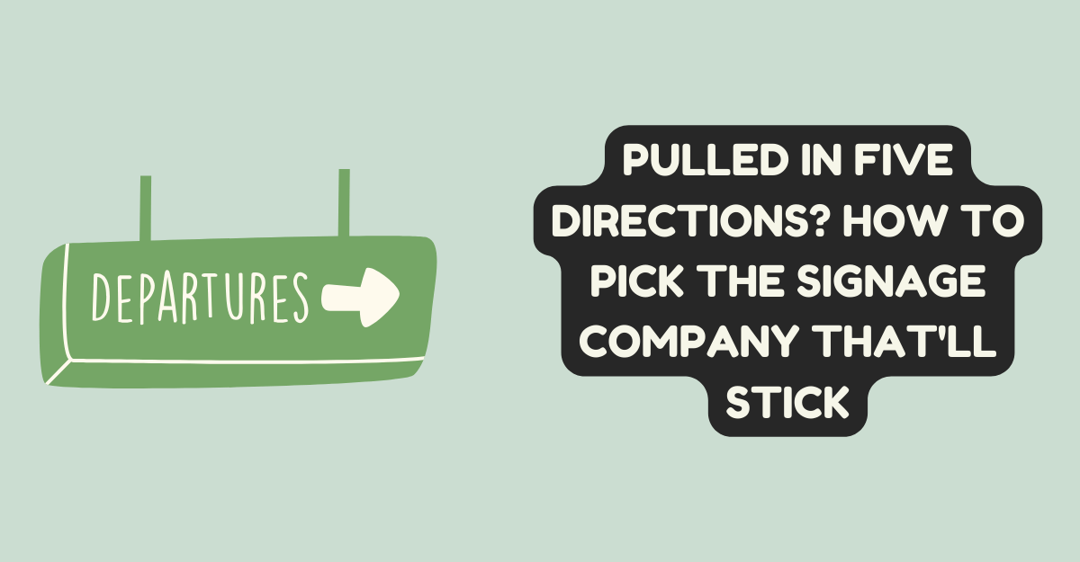 Pulled in Five Directions? How to Pick the Signage Company That'll Stick
