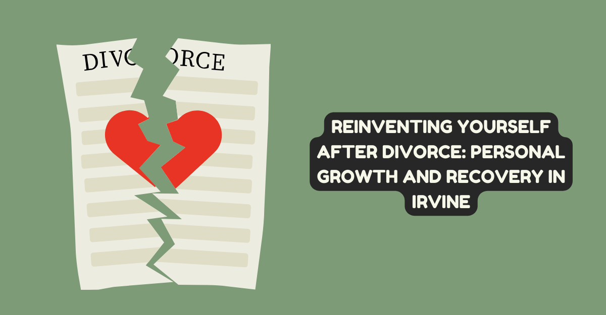 Reinventing Yourself After Divorce: Personal Growth and Recovery in Irvine