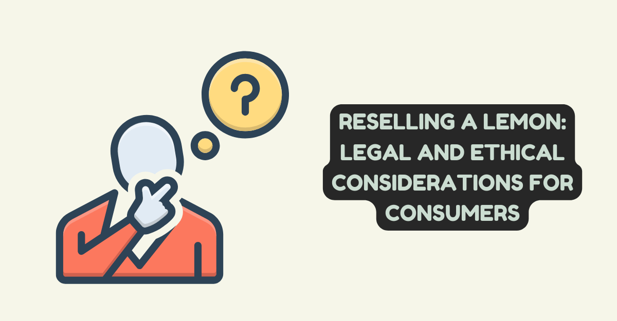 Reselling a Lemon: Legal and Ethical Considerations for Consumers