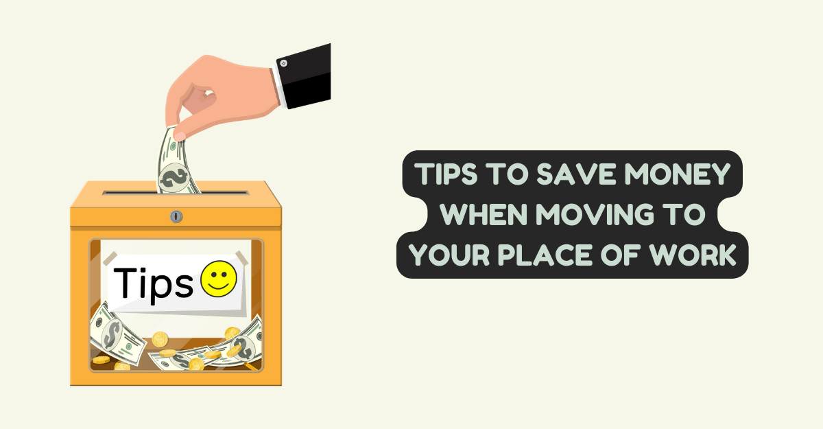 Tips to save money when moving to your place of work