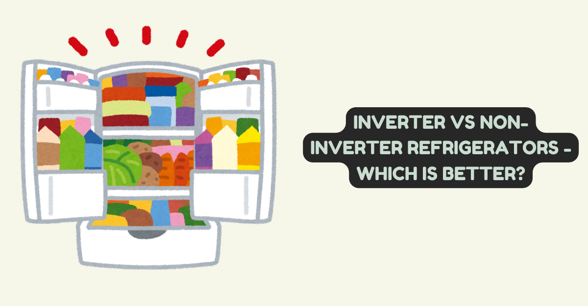 Inverter vs Non-Inverter Refrigerators – Which is Better?