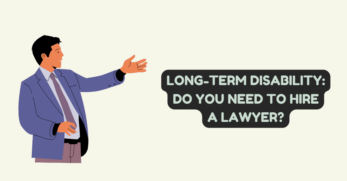Long-Term Disability Claim: Do You Need to Hire a Lawyer?
