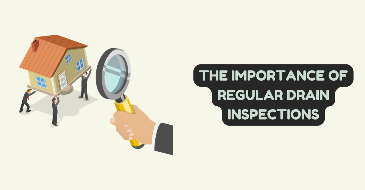 The Importance of Regular Drain Inspections