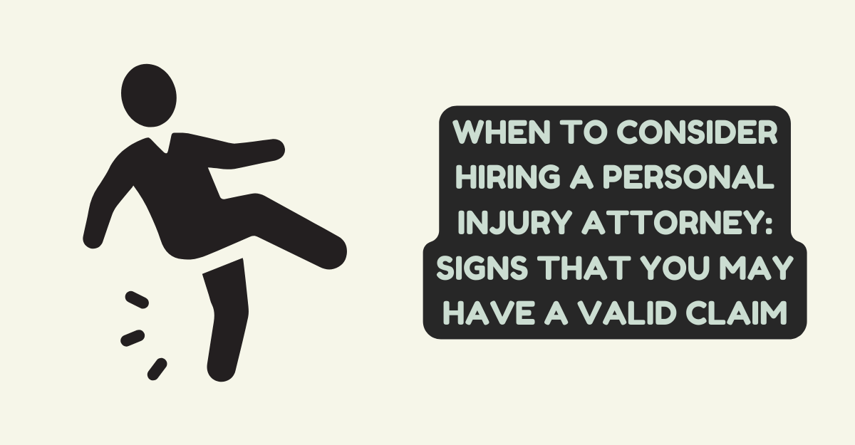 When to Consider Hiring a Personal Injury Attorney: Signs That You May Have a Valid Claim