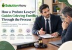 How a Probate Lawyer Guides Grieving Families Through the Process